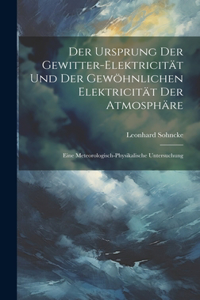 Ursprung Der Gewitter-Elektricität Und Der Gewöhnlichen Elektricität Der Atmosphäre