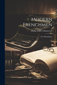 Modern Frenchmen; Five Biographies