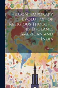 Contemporary Evolution of Religious Thought in England, American and India