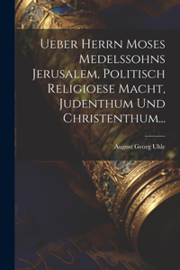 Ueber Herrn Moses Medelssohns Jerusalem, Politisch Religioese Macht, Judenthum Und Christenthum...