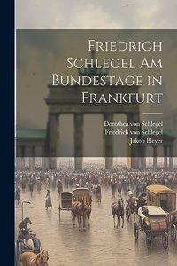 Friedrich Schlegel am Bundestage in Frankfurt