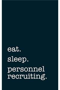 eat. sleep. personnel recruiting. - Lined Notebook