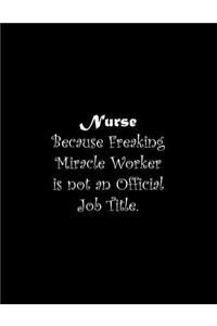 Nurse Because Freaking Miracle Worker is not an Official Job Title
