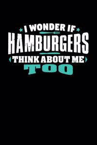 i wonder if HAMBURGERS think about me too