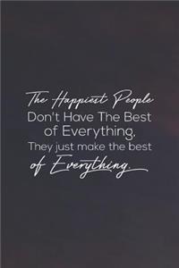The Happiest People Don't Have The Best Of Everything, They Just Make The Best Of Everything