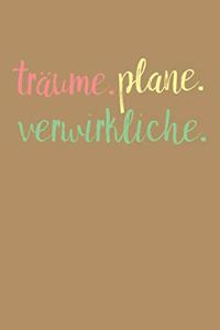 Träume. Plane. Verwirkliche.