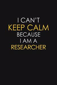 I Can't Keep Calm Because I Am A Researcher