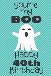 You're my Boo Happy 40th Birthday