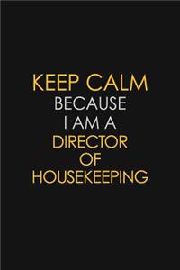 Keep Calm Because I Am A Director Of Housekeeping