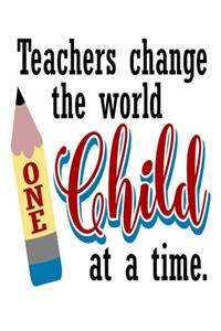 Teachers Change The World One Child At A Time