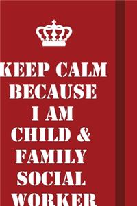 Keep Calm Because I Am Child & Family Social Worker
