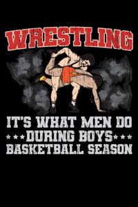 Wrestling It's What Men Do During Boys Basketball Season