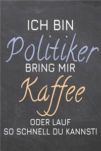 Ich bin Politiker Bring mir Kaffee oder lauf so schnell du kannst!