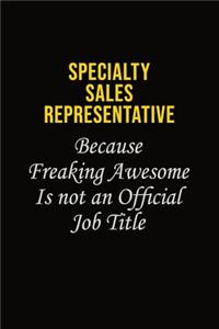 Specialty Sales Representative Because Freaking Awesome Is Not An Official Job Title