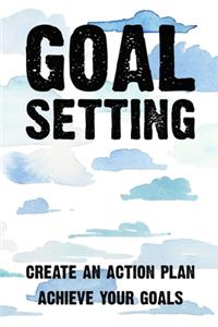 Goal Setting Create An Action Plan Achieve Your Goals