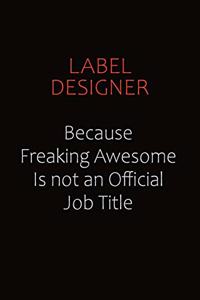 label designer Because Freaking Awesome Is Not An Official Job Title