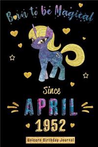 Born to Be Magical Since April 1952 - Unicorn Birthday Journal