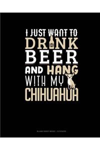I Just Want To Drink Beer & Hang With My Chihuahua