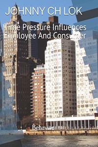 Time Pressure Influences Employee And Consumer