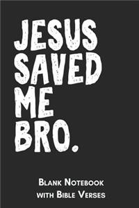 Jesus saved me Bro Blank Notebook with Bible Verses