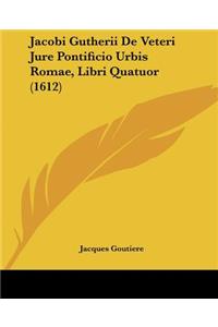 Jacobi Gutherii De Veteri Jure Pontificio Urbis Romae, Libri Quatuor (1612)