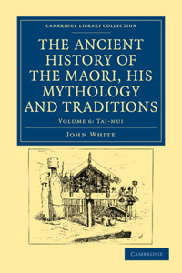 The Ancient History of the Maori, his Mythology and Traditions