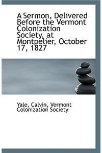 A Sermon, Delivered Before the Vermont Colonization Society, at Montpelier, October 17, 1827
