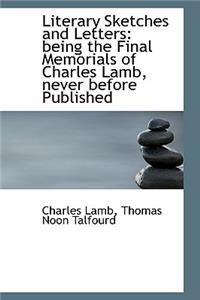 Literary Sketches and Letters: Being the Final Memorials of Charles Lamb, Never Before Published