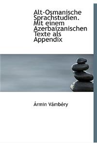 Alt-Osmanische Sprachstudien. Mit Einem Azerbaizanischen Texte ALS Appendix