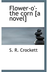 Flower-O'-The Corn [A Novel]
