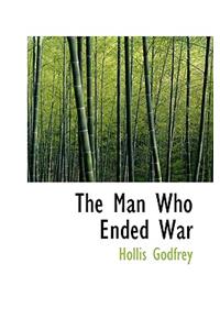 The Man Who Ended War