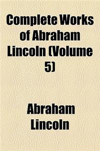 Complete Works of Abraham Lincoln (Volume 5)