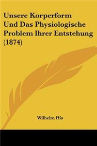 Unsere Korperform Und Das Physiologische Problem Ihrer Entstehung (1874)