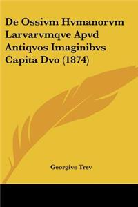 De Ossivm Hvmanorvm Larvarvmqve Apvd Antiqvos Imaginibvs Capita Dvo (1874)