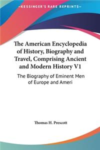 American Encyclopedia of History, Biography and Travel, Comprising Ancient and Modern History V1: The Biography of Eminent Men of Europe and Ameri