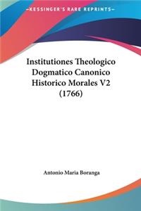 Institutiones Theologico Dogmatico Canonico Historico Morales V2 (1766)
