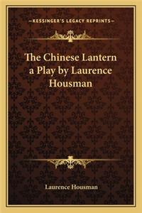 The Chinese Lantern a Play by Laurence Housman