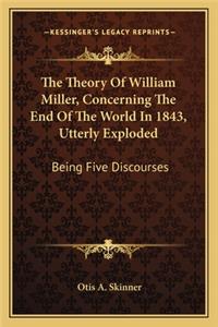 The Theory Of William Miller, Concerning The End Of The World In 1843, Utterly Exploded
