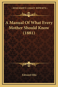A Manual of What Every Mother Should Know (1881)