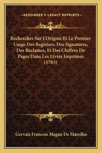 Recherches Sur L'Origine Et Le Premier Usage Des Registres, Des Signatures, Des Reclames, Et Des Chiffres De Pages Dans Les Livres Imprimes (1783)