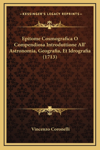 Epitome Cosmografica O Compendiosa Introduttione All' Astronomia, Geografia, Et Idrografia (1713)