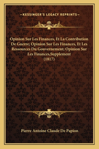 Opinion Sur Les Finances, Et La Contribution De Guerre; Opinion Sur Les Finances, Et Les Ressources Du Gouvernement; Opinion Sur Les Finances, Supplement (1817)