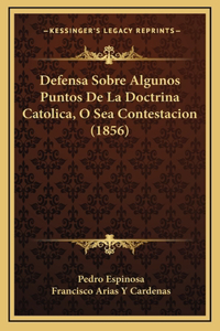 Defensa Sobre Algunos Puntos De La Doctrina Catolica, O Sea Contestacion (1856)
