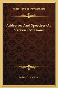 Addresses And Speeches On Various Occasions