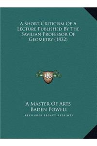 A Short Criticism Of A Lecture Published By The Savilian Professor Of Geometry (1832)