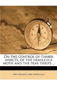 On the Control of Timber Insects, of the Hemileuca Moth and the Pear Thrips ..
