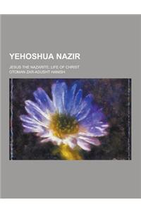 Yehoshua Nazir; Jesus the Nazarite; Life of Christ