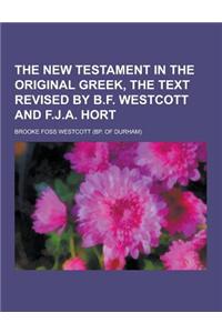 The New Testament in the Original Greek, the Text Revised by B.F. Westcott and F.J.A. Hort