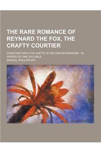 The Rare Romance of Reynard the Fox, the Crafty Courtier; Together with the Shifts of His Son Reynardine: In Words of One Syllable