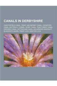 Canals in Derbyshire: Chesterfield Canal, Trent and Mersey Canal, Cromford Canal, Butterley Tunnel, Derby Canal, Peak Forest Canal, Erewash